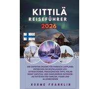 Kittilä Reiseführer 2026-2027: Ihr Experten-Insider für Finnisch-Lappland; Entdecken Sie erstklassige Levi-Attraktionen, preisgünstige Tipps, Polar ... für Familien, Paare und Alleinreisende