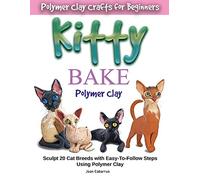 KITTY BAKE Polymer Clay: Sculpt 20 Cat Breeds with Easy-To-Follow Steps Using Polymer Clays