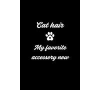 Kitty Notebook with Cat-Patterned Pages - Cat hair My favorite accessory now Black Cover White Text: Beautiful Gift Notebook Journal for Friends and Family, Teens and Adults, School Booklet