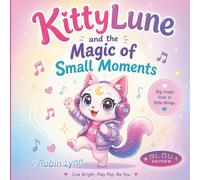 KittyLune and the Magic of Small Moments: A Heartwarming Story About Gratitude, Mindfulness, and Finding Joy in Everyday Life for Children Ages 4-8 (KittyLune 'Glow Series')