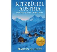 KITZBÜHEL AUSTRIA WINTER TRAVEL GUIDE 2026: Explore Snow-Sure Slopes, Expert Ski Runs & Cozy Alpine Life Winter Sports & Ski Resort Handbook for Skiers, Families & First-Timers
