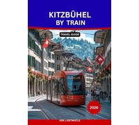 KITZBÜHEL BY TRAIN Travel Guide 2026: The Ultimate Car-Free Travel Guide to Austria’s Alpine Charm, Scenic Rail Journeys, Local Culture, and Mountain Adventures
