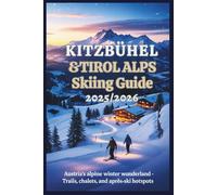 Kitzbühel & Tirol Alps Skiing Guide 2025/2026: Austria’s Alpine Winter Wonderland - Trails, Chalets, and Après-Ski Hotspots