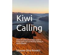 Kiwi Calling: Diario di un'avventura down under e Guida pratica per un Working Holiday in Nuova Zelanda