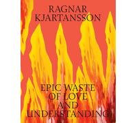 Kjartansson, Ragnar - Ragnar Kjartansson: Epic Waste of Love and Understanding