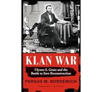 Klan War: Ulysses S. Grant and the Battle to Save Reconstruction