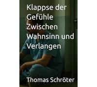 Klappse der Gefühle Zwischen Wahnsinn und Verlangen: Ein emotionaler Liebesroman aus der Psychiatrie - über Nähe, Schmerz, Identität und das fragile ... (Die Klappse - Stimmen aus Schwäbisch Gall)