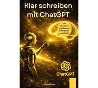 Klar schreiben mit ChatGPT: Texte formulieren ohne Stress, Druck und Perfektionszwang (ChatGPT im Alltag - Klar denken, schreiben und entscheiden)