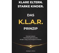Klare Eltern. Starke Kinder. - Das K.L.A.R. - Prinzip: Grenzen setzen. Machtkämpfe beenden. Kinder ruhig und entspannt führen.