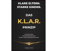 Klare Eltern. Starke Kinder. - Das K.L.A.R. - Prinzip: Grenzen setzen. Machtkämpfe beenden. Kinder ruhig und entspannt führen.