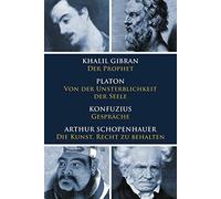Klassiker des philosophischen Denkens: Gibran, Der Prophet - Platon, Von der Unsterblichkeit der Seele - Konfuzius, Gespräche - Schopenhauer, Die Kunst, Recht zu behalten