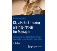 Klassische Literatur als Inspiration fur Manager : Anregungen und Zitate großer Dichter und Denker - von Cicero bis Oscar Wilde