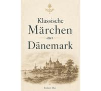 Klassische Märchen aus Dänemark: Die schönsten und bekanntesten Volksmärchen aus Dänemark