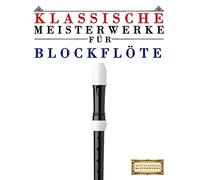 Klassische Meisterwerke für Blockflöte: Leichte Stücke von Bach, Beethoven, Brahms, Handel, Haydn, Mozart, Schubert, Tchaikovsky, Vivaldi und Wagner