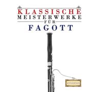 Klassische Meisterwerke für Fagott: Leichte Stücke von Bach, Beethoven, Brahms, Handel, Haydn, Mozart, Schubert, Tchaikovsky, Vivaldi und Wagner