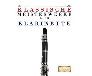 Klassische Meisterwerke für Klarinette: Leichte Stücke von Bach, Beethoven, Brahms, Handel, Haydn, Mozart, Schubert, Tchaikovsky, Vivaldi und Wagner