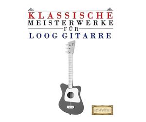 Klassische Meisterwerke für Loog Gitarre: Leichte Stücke von Bach, Beethoven, Brahms, Handel, Haydn, Mozart, Schubert, Tchaikovsky, Vivaldi und Wagner