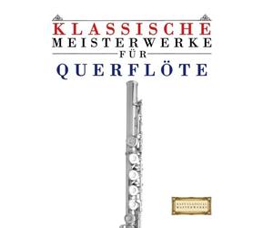 Klassische Meisterwerke für Querflöte: Leichte Stücke von Bach, Beethoven, Brahms, Handel, Haydn, Mozart, Schubert, Tchaikovsky, Vivaldi und Wagner