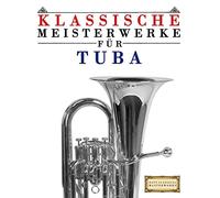 Klassische Meisterwerke für Tuba: Leichte Stücke von Bach, Beethoven, Brahms, Handel, Haydn, Mozart, Schubert, Tchaikovsky, Vivaldi und Wagner