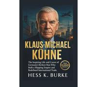 Klaus-Michael Kühne: The Inspiring Life and Career of Germany’s Richest Man Who Built a Shipping Empire and Redefined International Trade. (Biographies of German Billionaires)