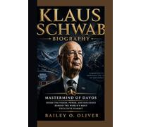 KLAUS SCHWAB BIOGRAPHY: Mastermind of Davos Inside the Vision, Power, and Influence Behind the World’s Most Exclusive Summit