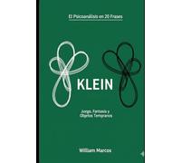 Klein en 20 frases: Amor, odio y fantasía en la infancia: 3 (Psicoanálisis en 20 frases)