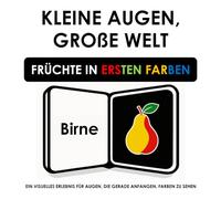 KLEINE AUGEN, GROßE WELT: FRÜCHTE IN ERSTEN FARBEN: EIN VISUELLES ERLEBNIS FÜR AUGEN, DIE GERADE ANFANGEN, FARBEN ZU SEHEN (Kleine Augen, Große Welt - in ersten Farben)