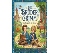 Kleine Deutsche Helden: Die Brüder Grimm - Eine Biografie für Kinder: Wie zwei Brüder die schönsten Märchen der Welt sammelten