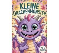 Kleine Drachenmonster. Die Welt der kleinen Drachen - Ausmalspaß für Kinder ab 6 Jahren. Feuer und Farben. Mein fantasievolles Geschenkbuch für kleine Entdecker.