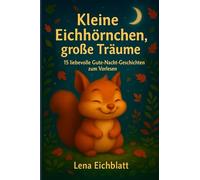 Kleine Eichhörnchen, große Träume: Sanfte Gutenachtgeschichten für kleine Waldfreunde