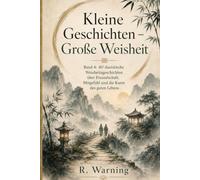Kleine Geschichten - Große Weisheit: 40 daoistische Weisheitsgeschichten über Freundschaft, Mitgefühl und die Kunst des guten Lebens