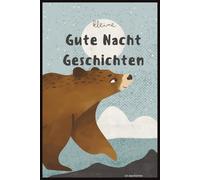 Kleine Gute Nacht Geschichten: Herzerwärmende Geschichten vom kleinen Bären - zum Träumen, Kuscheln und Einschlafen//ab 6 Monate//6x9