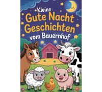 Kleine Gutenachtgeschichten vom Bauernhof: Ein liebevolles Gute Nacht Geschichten Buch für Babys und Kleinkinder mit 8 kurzen, beruhigenden Einschlafgeschichten