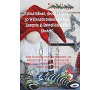 „Kleine Hände, große Freude - 30 Weihnachtsgeschichten, Rezepte & Bastelideen für Kinder“: Jeder Tag bringt eine neue Geschichte, ein kinderleichtes ... eine Adventszeit voller Lachen, Duft & Magie.