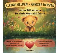 Kleine Helden - große Herzen: positive Affirmationen für starke Kinder ab 3 Jahren - Werte, Affirmationen & Rituale für Selbstbewusste Kinder
