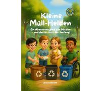 Kleine Müll-Helden: Ein Abenteuer wird zur Mission - und das ist erst der Anfang! Spielerisch lernen, kreativ sein und die Welt verbessern. Zum ... 6+ (Kleine Helden, Große Wirkung)