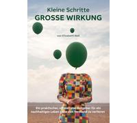 Kleine Schritte - Große Wirkung: Ein praktischer, stressfreier Ratgeber für ein nachhaltiges Leben ohne den Verstand zu verlieren (Small Changes - Big Impact)