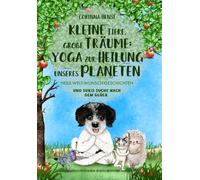 Kleine Tiere, große Träume: Yoga zur Heilung unseres Planeten, Band 2:: Heile-Welt-Wunsch-Geschichten und Sukis Suche nach dem Glück (Suki und ihre Freunde)