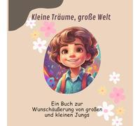 Kleine Träume, große Welt: Ein Buch voller Jungs-Träume