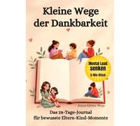 Kleine Wege der Dankbarkeit: Das 28-Tage-Journal für bewusste Eltern-Kind-Momente (Asyas kleine Wege)