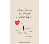 Kleine Zeichen der Magie: Dein Tagebuch der schönen Momente - 4 Wochen (Taschenbuch): Ein Tagebuch zum Festhalten der vielen schönen und positiven Momente, die tagtäglich einfach passieren