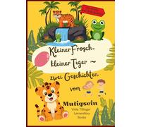 Kleiner Frosch, kleiner Tiger: Zwei Geschichten vom Mutigsein