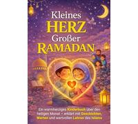 Kleines Herz - Großer Ramadan: Ein warmherziges Kinderbuch über den heiligen Monat - erklärt mit Geschichten, Werten und wichtigen Lehren des Islams