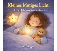 Kleines Mutiges Licht: Ein Schlafenszeit-Abenteuer: Eine gemütliche Gute-Nacht-Geschichte für Kinder von 3-5 Jahren | Hilft, die Angst vor der ... ruhig einzuschlafen (Kleine Mutige Abenteuer)