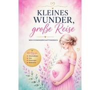 Kleines Wunder, große Reise: Mein Schwangerschaftstagebuch - Erinnerungen an 9 Monate voller Liebe