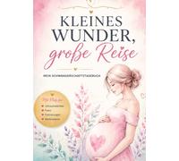 Kleines Wunder, große Reise: Mein Schwangerschaftstagebuch - Erinnerungen an 9 Monate voller Liebe