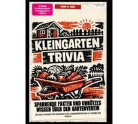 Kleingarten-Trivia: Spannende Fakten und unnützes Wissen über den Gartenverein: Das ideale Geschenk für leidenschaftliche Schrebergärtner und alle Freunde der Parzelle