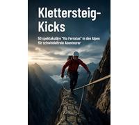 Klettersteig-Kicks: 50 spektakuläre "Via Ferratas" in den Alpen für schwindelfreie Abenteurer.