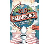 Klo-balisierung. Unnützes Wissen vom stillen Örtchen der Welt.: Kuriose Fakten aus 30 Ländern - inklusive Klo-Gästebuch zum Mitmachen.