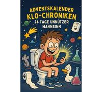 Klo-Chroniken - 24 Tage unnützer Wahnsinn Adventskalender: 24 unglaubliche Klo-Fakten für deinen stillen Advent